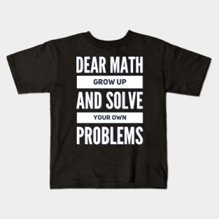 Dear Math Grow Up and Solve Your Own Problems Kids T-Shirt